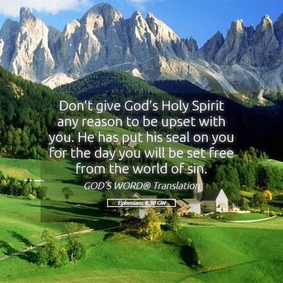 Picture 05 - Ephesians 4:30 GW - Don’t give God’s Holy Spirit any reason to be - Bible Verse Picture