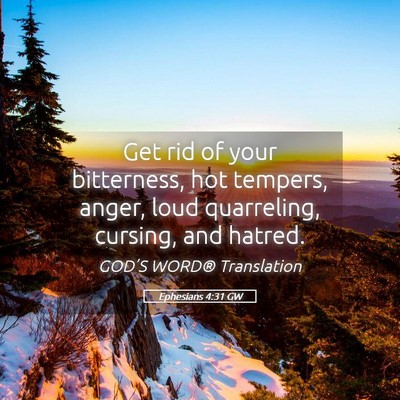 Picture 05 - Ephesians 4:31 GW - Get rid of your bitterness, hot tempers, anger, - Bible Verse Picture
