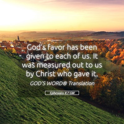 Picture 05 - Ephesians 4:7 GW - God’s favor has been given to each of us. It - Bible Verse Picture