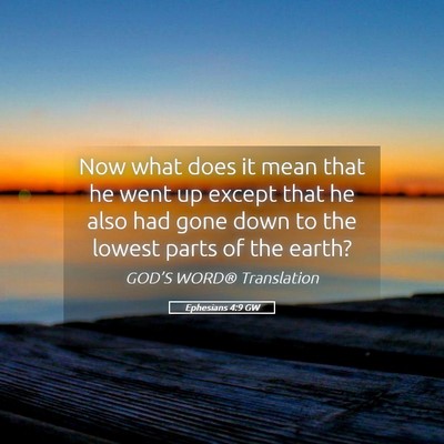 Picture 05 - Ephesians 4:9 GW - Now what does it mean that he went up except that - Bible Verse Picture