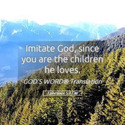 Picture 05 - Ephesians 5:1 GW - Imitate God, since you are the children he - Bible Verse Picture