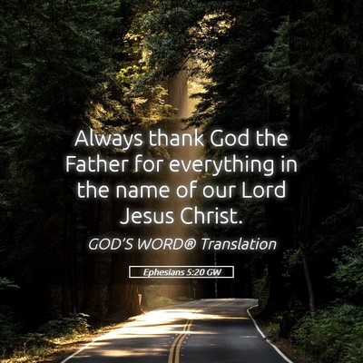 Picture 05 - Ephesians 5:20 GW - Always thank God the Father for everything in the - Bible Verse Picture