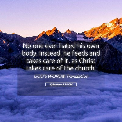 Picture 05 - Ephesians 5:29 GW - No one ever hated his own body. Instead, he feeds - Bible Verse Picture