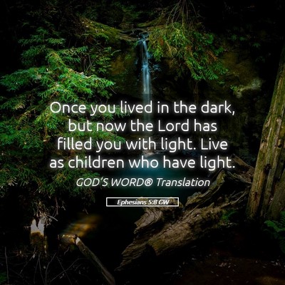 Picture 05 - Ephesians 5:8 GW - Once you lived in the dark, but now the Lord has - Bible Verse Picture