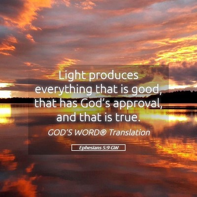 Picture 05 - Ephesians 5:9 GW - Light produces everything that is good, that has - Bible Verse Picture
