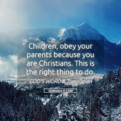 Picture 05 - Ephesians 6:1 GW - Children, obey your parents because you are - Bible Verse Picture