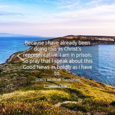 Picture 05 - Ephesians 6:20 GW - Because I have already been doing this as - Bible Verse Picture