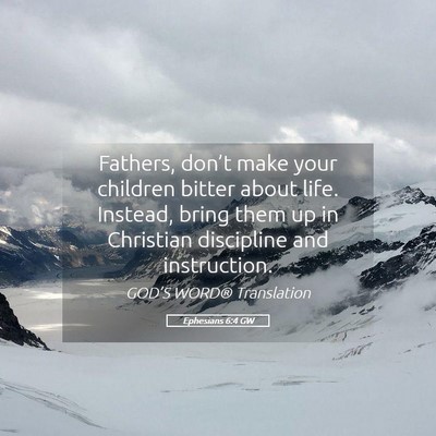 Picture 05 - Ephesians 6:4 GW - Fathers, don’t make your children bitter about - Bible Verse Picture