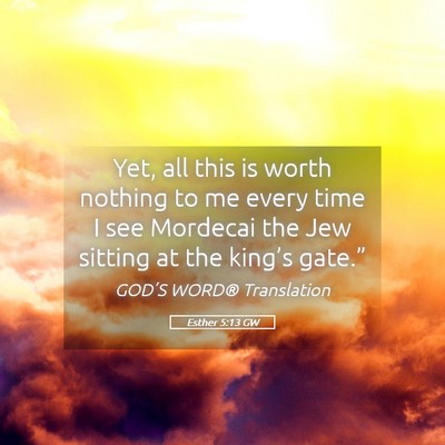Picture 05 - Esther 5:13 GW - Yet, all this is worth nothing to me every time I - Bible Verse Picture