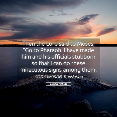 Picture 05 - Exodus 10:1 GW - Then the Lord said to Moses, “Go to Pharaoh. I - Bible Verse Picture