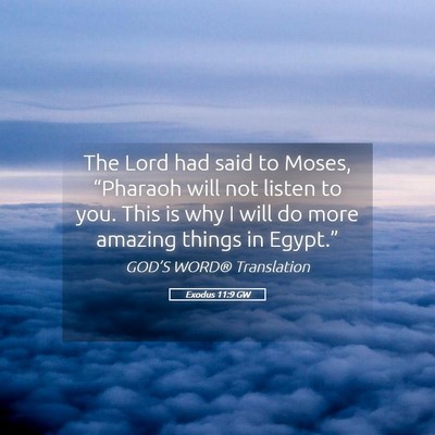 Picture 05 - Exodus 11:9 GW - The Lord had said to Moses, “Pharaoh will not - Bible Verse Picture