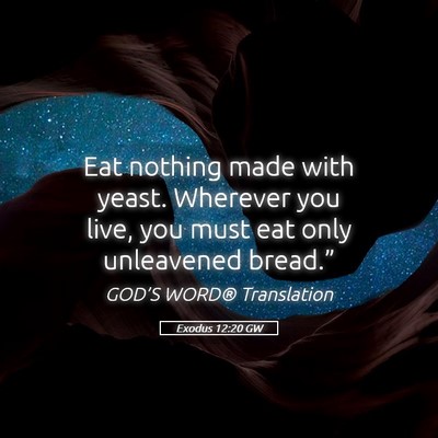 Picture 05 - Exodus 12:20 GW - Eat nothing made with yeast. Wherever you live, - Bible Verse Picture