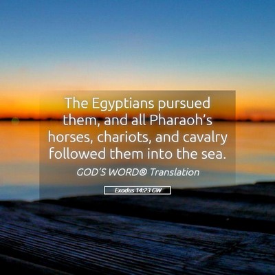 Picture 05 - Exodus 14:23 GW - The Egyptians pursued them, and all Pharaoh’s - Bible Verse Picture