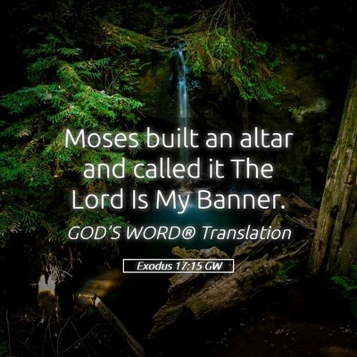 Picture 05 - Exodus 17:15 GW - Moses built an altar and called it The Lord Is My - Bible Verse Picture