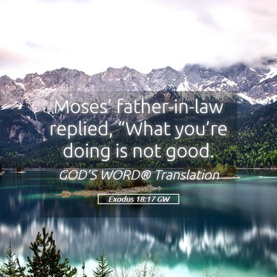 Picture 05 - Exodus 18:17 GW - Moses’ father-in-law replied, “What you’re - Bible Verse Picture