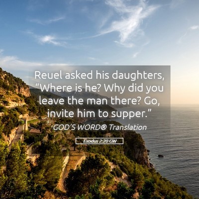 Picture 05 - Exodus 2:20 GW - Reuel asked his daughters, “Where is he? Why - Bible Verse Picture