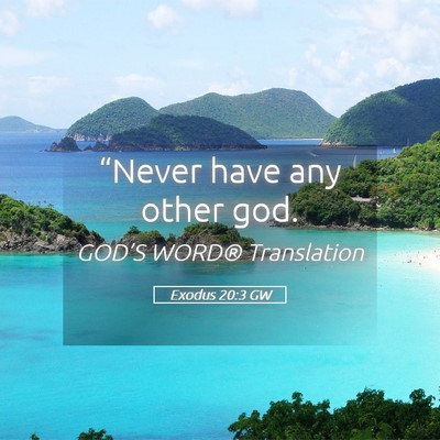 Picture 05 - Exodus 20:3 GW - “Never have any other - Bible Verse Picture