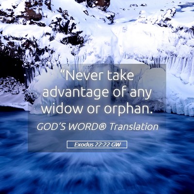 Picture 05 - Exodus 22:22 GW - “Never take advantage of any widow or - Bible Verse Picture