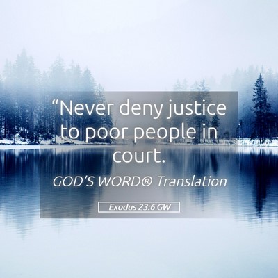 Picture 05 - Exodus 23:6 GW - “Never deny justice to poor people in - Bible Verse Picture