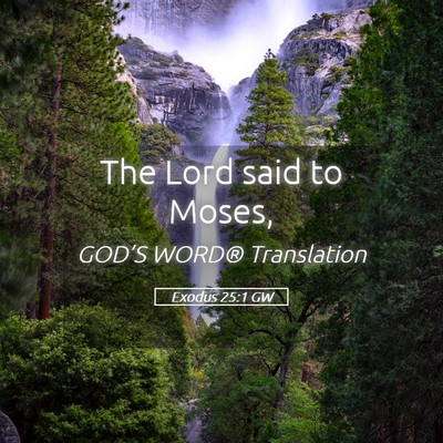 Picture 05 - Exodus 25:1 GW - The Lord said to - Bible Verse Picture