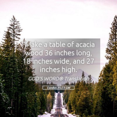 Picture 05 - Exodus 25:23 GW - “Make a table of acacia wood 36 inches long, 18 - Bible Verse Picture