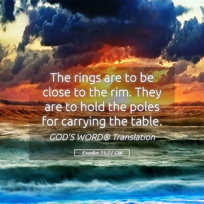 Picture 05 - Exodus 25:27 GW - The rings are to be close to the rim. They are to - Bible Verse Picture