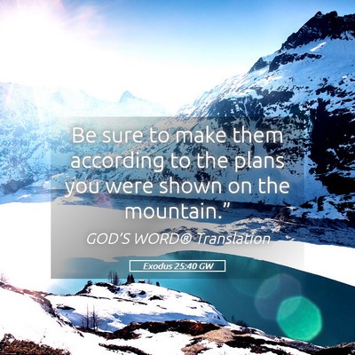 Picture 05 - Exodus 25:40 GW - Be sure to make them according to the plans you - Bible Verse Picture
