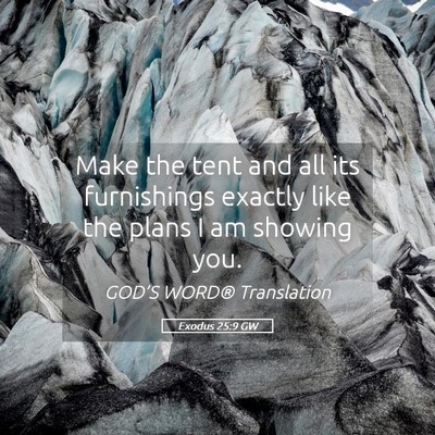 Picture 05 - Exodus 25:9 GW - Make the tent and all its furnishings exactly - Bible Verse Picture