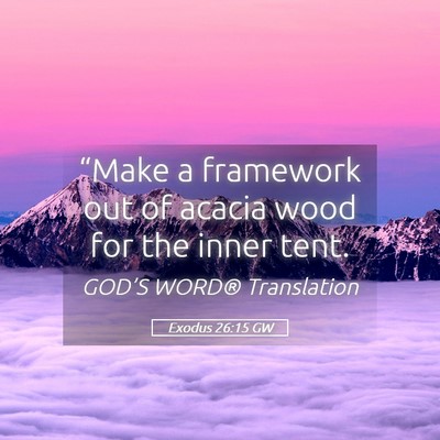 Picture 05 - Exodus 26:15 GW - “Make a framework out of acacia wood for the - Bible Verse Picture