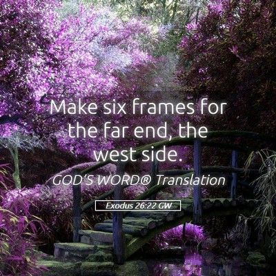 Picture 05 - Exodus 26:22 GW - Make six frames for the far end, the west - Bible Verse Picture