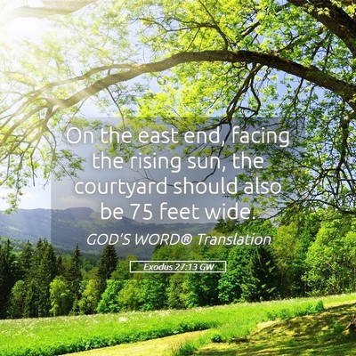 Picture 05 - Exodus 27:13 GW - On the east end, facing the rising sun, the - Bible Verse Picture