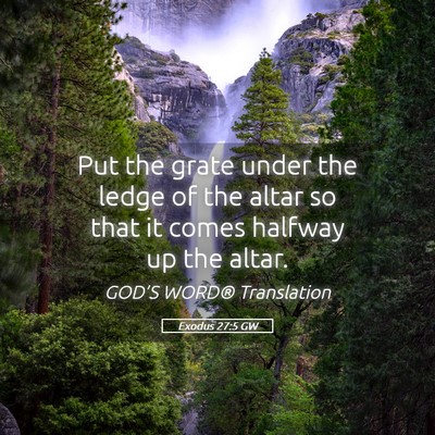 Picture 05 - Exodus 27:5 GW - Put the grate under the ledge of the altar so - Bible Verse Picture
