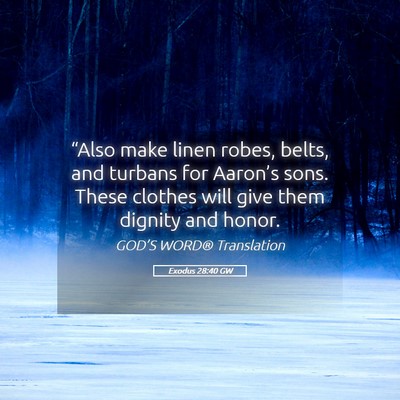 Picture 05 - Exodus 28:40 GW - “Also make linen robes, belts, and turbans for - Bible Verse Picture