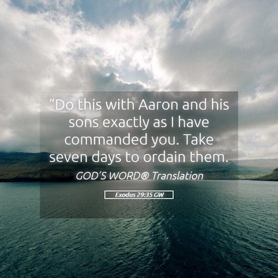 Picture 05 - Exodus 29:35 GW - “Do this with Aaron and his sons exactly as I - Bible Verse Picture