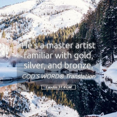 Picture 05 - Exodus 31:4 GW - He’s a master artist familiar with gold, - Bible Verse Picture