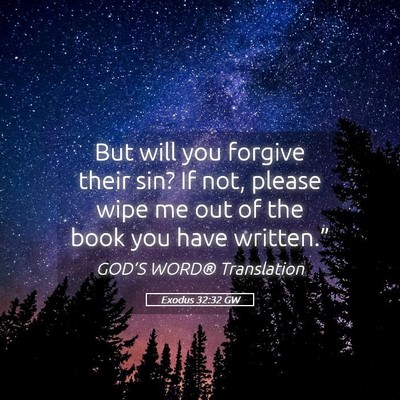 Picture 05 - Exodus 32:32 GW - But will you forgive their sin? If not, please - Bible Verse Picture