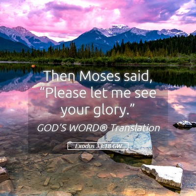 Picture 05 - Exodus 33:18 GW - Then Moses said, “Please let me see your - Bible Verse Picture