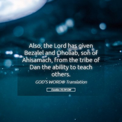 Picture 05 - Exodus 35:34 GW - Also, the Lord has given Bezalel and Oholiab, son - Bible Verse Picture