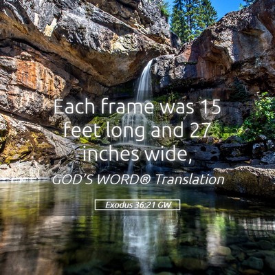 Picture 05 - Exodus 36:21 GW - Each frame was 15 feet long and 27 inches - Bible Verse Picture
