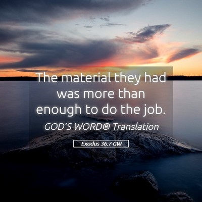 Picture 05 - Exodus 36:7 GW - The material they had was more than enough to do - Bible Verse Picture