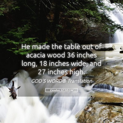 Picture 05 - Exodus 37:10 GW - He made the table out of acacia wood 36 inches - Bible Verse Picture