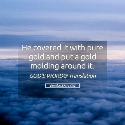 Picture 05 - Exodus 37:11 GW - He covered it with pure gold and put a gold - Bible Verse Picture