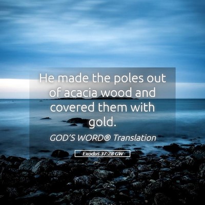 Picture 05 - Exodus 37:28 GW - He made the poles out of acacia wood and covered - Bible Verse Picture
