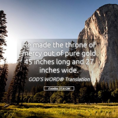 Picture 05 - Exodus 37:6 GW - He made the throne of mercy out of pure gold 45 - Bible Verse Picture