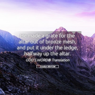 Picture 05 - Exodus 38:4 GW - He made a grate for the altar out of bronze mesh, - Bible Verse Picture