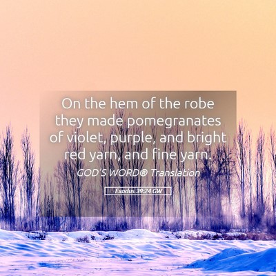 Picture 05 - Exodus 39:24 GW - On the hem of the robe they made pomegranates of - Bible Verse Picture