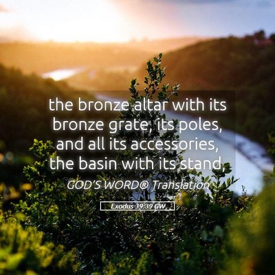 Picture 05 - Exodus 39:39 GW - the bronze altar with its bronze grate, its - Bible Verse Picture