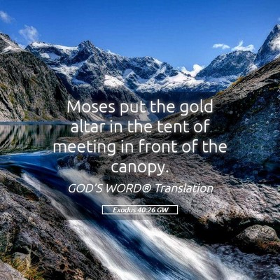 Picture 05 - Exodus 40:26 GW - Moses put the gold altar in the tent of meeting - Bible Verse Picture