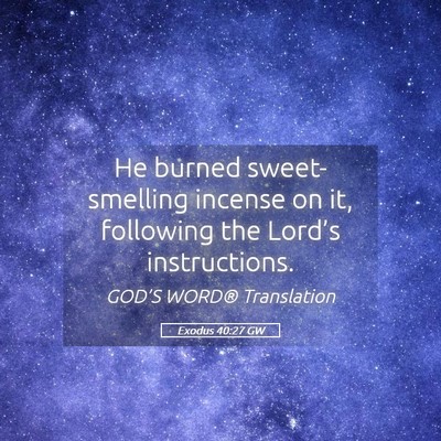 Picture 05 - Exodus 40:27 GW - He burned sweet-smelling incense on it, following - Bible Verse Picture