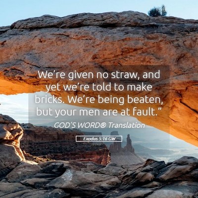 Picture 05 - Exodus 5:16 GW - We’re given no straw, and yet we’re told to - Bible Verse Picture